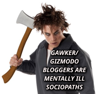 Filename=gawker_and_gizmodo_bloggers_are_mentally_ill_sociopaths.png
Filesize=442KiB
Dimensions=900x876
Date added=Sep 23, 2026 gawker_and_gizmodo_bloggers_are_mentally_ill_sociopaths.png