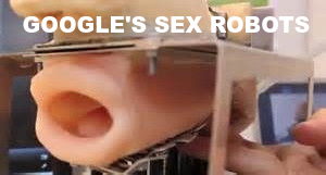 GOOGLES SEX ROBOTS Google manipulates your data while spying on you and rigging the news_v1
Keywords: Big tech mobsters,Dark money payola, Rare Earth Mines, New America Foundation Corruption, Obama, Obama Campaign Finance, Obama FEC violations, Palo Alto Mafia, Paypal Mafia, Pelosi Corruption, Political bribes, Political Insider,  Eric Schmidt Sex Penthou