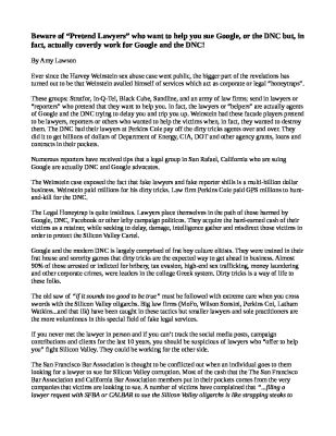 Beware-of-___Pretend-Lawyers___-who-want-to-help-you-sue-Google-or-the-DNC-but-in-fact-actually-covertly-work-for-Google-and-the-DNC-pdf
Keywords: Big tech mobsters,Dark money payola, Rare Earth Mines, New America Foundation Corruption, Obama, Obama Campaign Finance, Obama FEC violations, Palo Alto Mafia, Paypal Mafia, Pelosi Corruption, Political bribes, Political Insider,  Eric Schmidt Sex Penthou