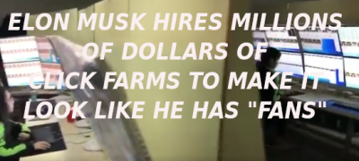 ELON-MUSKS-CLICK-FARM-2-Elon-Musk-Corruption-And-Crappy-Engineering-Make-Tesla-Cars-So-Unsafe-MUSK-1
Keywords: Big tech mobsters,Dark money payola, Rare Earth Mines, New America Foundation Corruption, Obama, Obama Campaign Finance, Obama FEC violations, Palo Alto Mafia, Paypal Mafia, Pelosi Corruption, Political bribes, Political Insider,  Eric Schmidt Sex Penthou