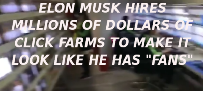 Elon Musks Click Farm 3 Elon Musk Corruption And Crappy Engineering Make Tesla Cars So Unsafe  - MUSK
Keywords: Big tech mobsters,Dark money payola, Rare Earth Mines, New America Foundation Corruption, Obama, Obama Campaign Finance, Obama FEC violations, Palo Alto Mafia, Paypal Mafia, Pelosi Corruption, Political bribes, Political Insider,  Eric Schmidt Sex Penthou