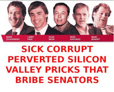 SICK PRICKS OF PALO ALTO - MUSK
Keywords: Big tech mobsters,Dark money payola, Rare Earth Mines, New America Foundation Corruption, Obama, Obama Campaign Finance, Obama FEC violations, Palo Alto Mafia, Paypal Mafia, Pelosi Corruption, Political bribes, Political Insider,  Eric Schmidt Sex Penthou