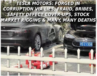 TESLA-MOTORS-SPONTANEOUS-COMBUSTION4-Elon-Musk-Corruption-And-Crappy-Engineering-Make-Tesla-Cars-So-Unsafe-1-1
Keywords: Big tech mobsters,Dark money payola, Rare Earth Mines, New America Foundation Corruption, Obama, Obama Campaign Finance, Obama FEC violations, Palo Alto Mafia, Paypal Mafia, Pelosi Corruption, Political bribes, Political Insider,  Eric Schmidt Sex Penthou