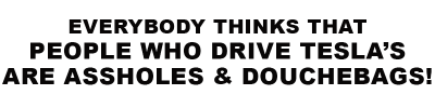tesla_drivers_are_assholes-Elon-Musk-Corruption-And-Crappy-Engineering-Make-Tesla-Cars-So-Unsafe-
Keywords: Big tech mobsters,Dark money payola, Rare Earth Mines, New America Foundation Corruption, Obama, Obama Campaign Finance, Obama FEC violations, Palo Alto Mafia, Paypal Mafia, Pelosi Corruption, Political bribes, Political Insider,  Eric Schmidt Sex Penthou