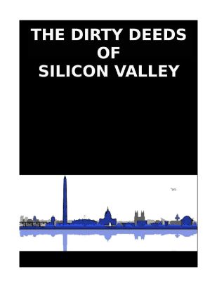 THE_DIRTY_DEEDS_OF_SILICON_VALLEY-1-pdf
Keywords: Big tech mobsters,Dark money payola, Rare Earth Mines, New America Foundation Corruption, Obama, Obama Campaign Finance, Obama FEC violations, Palo Alto Mafia, Paypal Mafia, Pelosi Corruption, Political bribes, Political Insider,  Eric Schmidt Sex Penthou