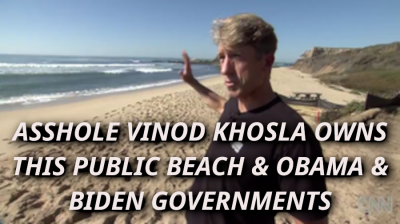 Asshole Obama Financier Billionaire closes off public beach In His Arrogance
Keywords: Big tech mobsters,Dark money payola, Rare Earth Mines, New America Foundation Corruption, Obama, Obama Campaign Finance, Obama FEC violations, Palo Alto Mafia, Paypal Mafia, Pelosi Corruption, Political bribes, Political Insider,  Eric Schmidt Sex Penthou