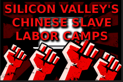 SILICON VALLEY-S CHINESE SLAVE LABOR CAMPS
Keywords: Big tech mobsters,Dark money payola, Rare Earth Mines, New America Foundation Corruption, Obama, Obama Campaign Finance, Obama FEC violations, Palo Alto Mafia, Paypal Mafia, Pelosi Corruption, Political bribes, Political Insider,  Eric Schmidt Sex Penthou
