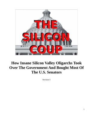 The-Silicon-Valley-Coup-Against-America-pdf
Keywords: Big tech mobsters,Dark money payola, Rare Earth Mines, New America Foundation Corruption, Obama, Obama Campaign Finance, Obama FEC violations, Palo Alto Mafia, Paypal Mafia, Pelosi Corruption, Political bribes, Political Insider,  Eric Schmidt Sex Penthou