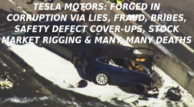 TESLA DEATHS ARE INCREASING EVERY DAY Elon Musk Corruption And Crappy Engineering Make Tesla Cars So Unsafe 
Keywords: Big tech mobsters,Dark money payola, Rare Earth Mines, New America Foundation Corruption, Obama, Obama Campaign Finance, Obama FEC violations, Palo Alto Mafia, Paypal Mafia, Pelosi Corruption, Political bribes, Political Insider,  Eric Schmidt Sex Penthou