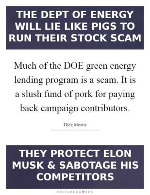 much-of-the-doe-green-energy-lending-program-is-a-scam-it-is-a-slush-fund-of-pork-for-paying-back-quote-1 - MUSK
Keywords: Big tech mobsters,Dark money payola, Rare Earth Mines, New America Foundation Corruption, Obama, Obama Campaign Finance, Obama FEC violations, Palo Alto Mafia, Paypal Mafia, Pelosi Corruption, Political bribes, Political Insider,  Eric Schmidt Sex Penthou